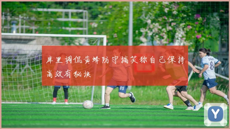 库里调侃黄蜂防守搞笑称自己保持高效有秘诀